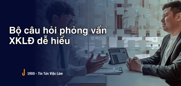 Tổng hợp đầy đủ nhất đáp án Bộ câu hỏi phỏng vấn XKLĐ dễ hiểu