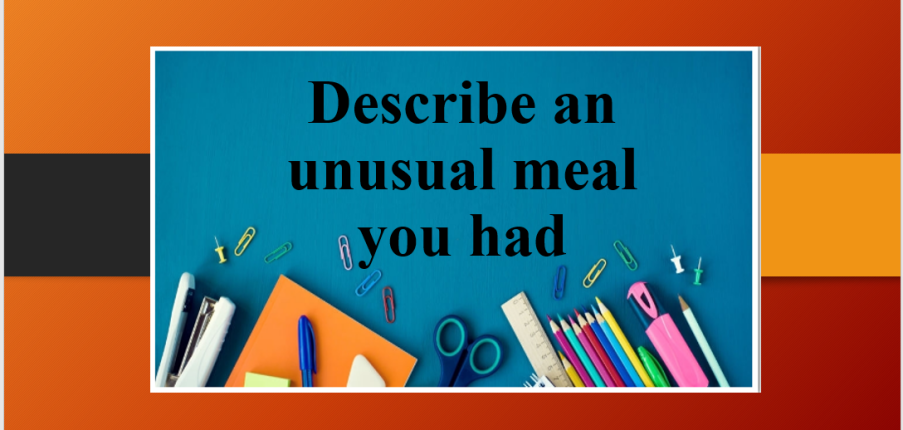 Describe an unusual meal you had | Bài mẫu IELTS Speaking Part 2, 3