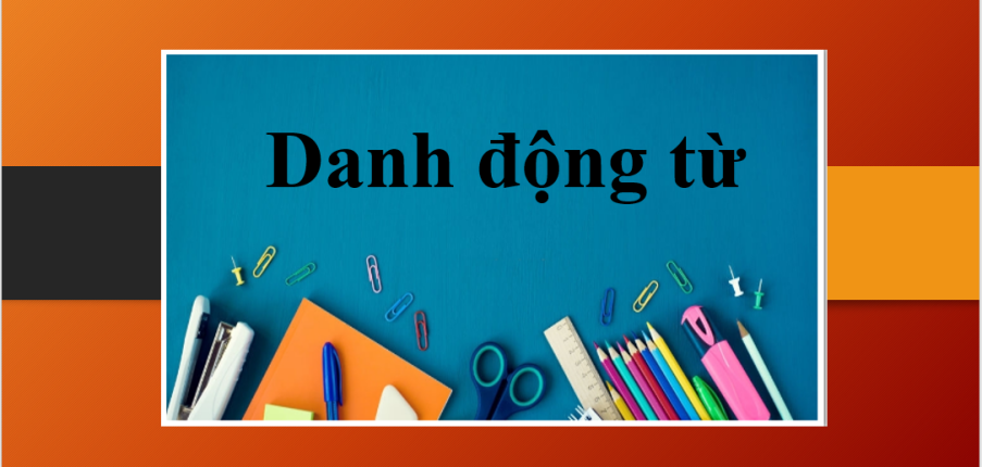 Danh động từ | Khái niệm, vị trí, chức năng, phân loại và bài tập vận dụng