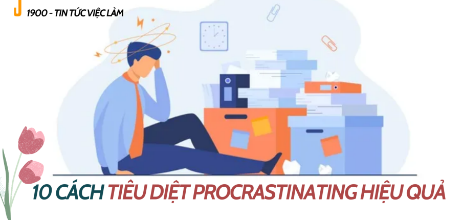 Procrastinating là gì? Áp dụng 10 cách tiêu diệt Procrastinating hiệu quả nhất