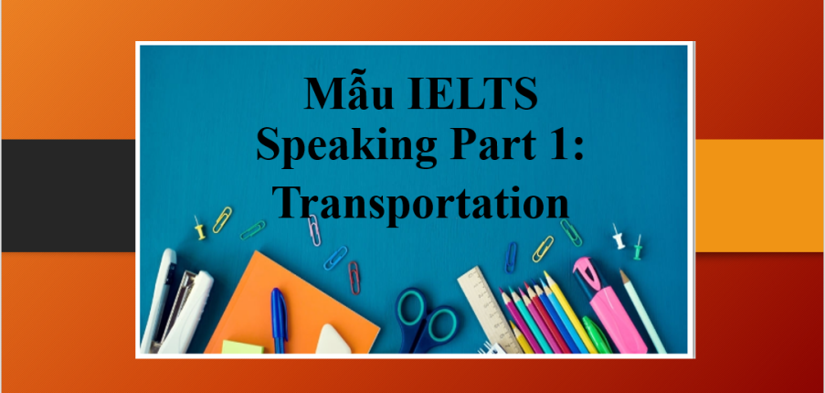 Topic Transportation | Đề bài, câu trả lời mẫu IELTS Speaking Part 1