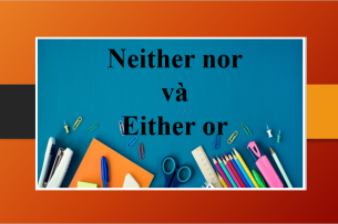 Neither nor và Either or | Cách dùng, cấu trúc, các trường hợp đặc biệt và bài tập vận dụng (2025)