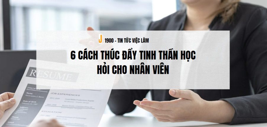 6 cách thúc đẩy tinh thần học hỏi cho nhân viên