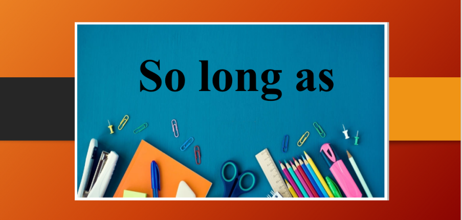 So long as | Định nghĩa, cách dùng, một số cấu trúc tương tự và bài tập vận dụng