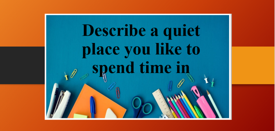 Describe a quiet place you like to spend time in | Bài mẫu IELTS Speaking Part 2, 3