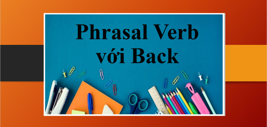 Phrasal Verb với Back | Ý nghĩa, cách dùng và bài tập vận dụng