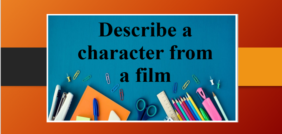Describe a character from a film | Bài mẫu IELTS Speaking Part 2, 3