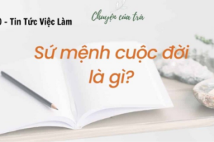 Sứ mệnh cuộc đời là gì? Tại sao lại cần sứ mệnh cuộc đời