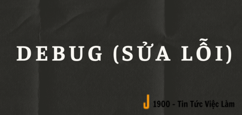 Debug (Sửa lỗi) là gì? Nguyên nhân và cách Debug cho Developers