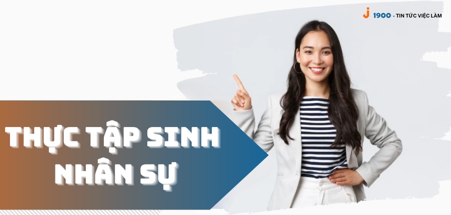 Thực tập sinh nhân sự là gì? Các yếu tố, kỹ năng cần có của một thực tập sinh nhân sự