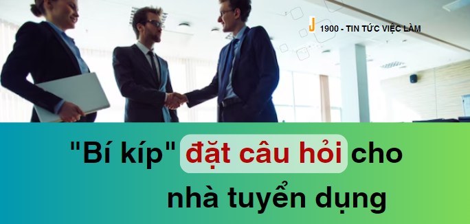 Nắm ngay 4 "bí kíp" đặt câu hỏi cho nhà tuyển dụng