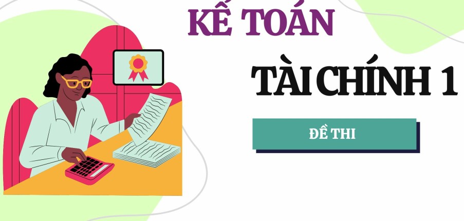 Đề thi Kế toán tài chính 1 | Trường Đại học Ngân Hàng TP Hồ Chí Minh (2025)