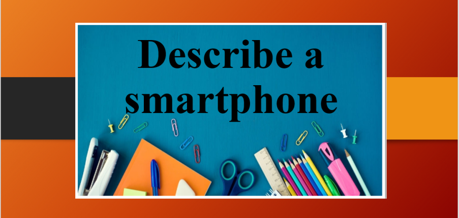 Describe a smartphone | Bài mẫu IELTS Speaking Part 2, 3