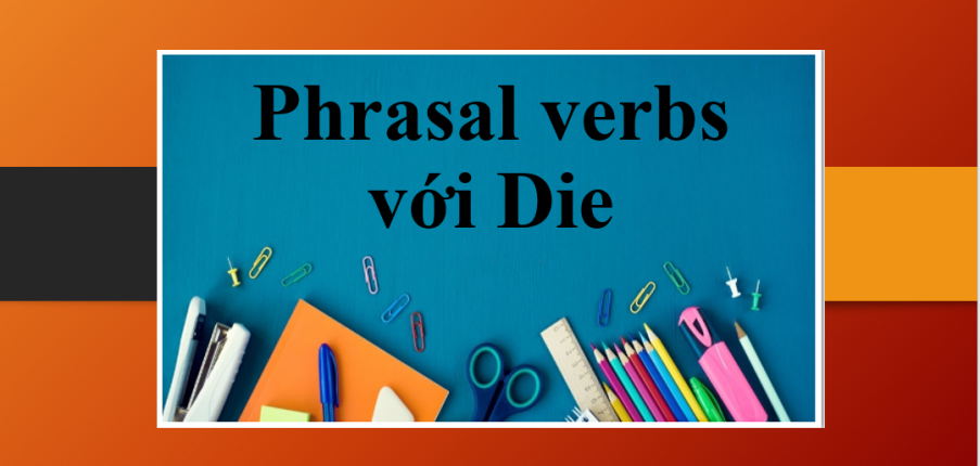 Die | Một số Phrasal verbs với Die thường gặp và bài tập vận dụng