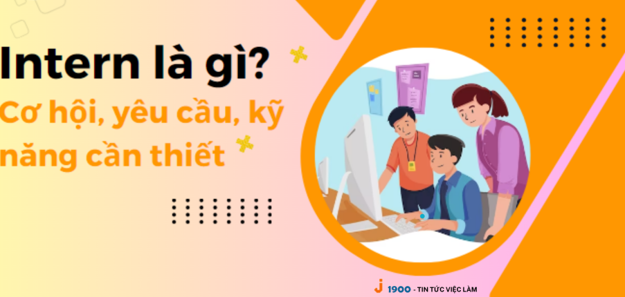 Thực tập sinh (Intern) là gì? Mức lương, cách xin thực tập, kỹ năng cần thiết