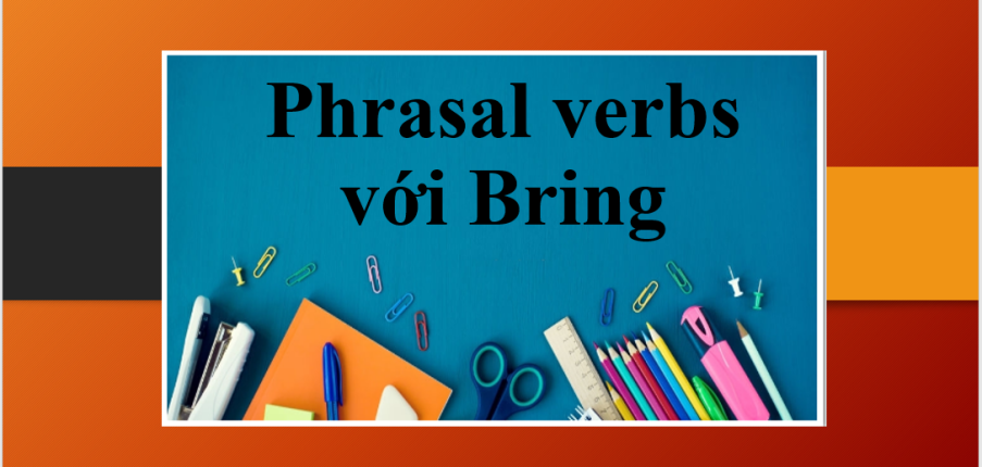 TOP 17 Phrasal verbs với Bring kèm ví dụ và bài tập vận dụng