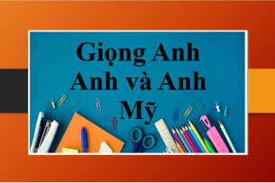 Giọng Anh Anh và Anh Mỹ | Khái niệm, cách phân biệt và so sánh mức độ phổ biến (2025)