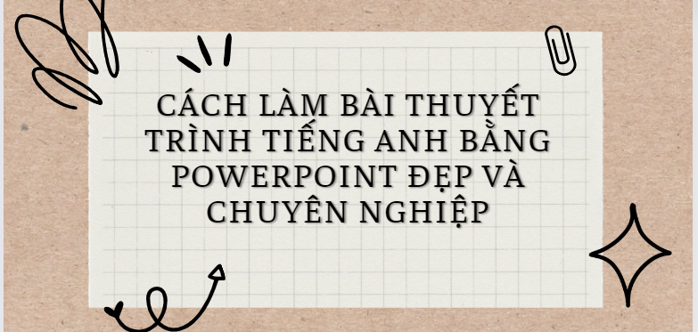 Cách Làm Bài Thuyết Trình Tiếng Anh Bằng Powerpoint Đẹp Và Chuyên Nghiệp