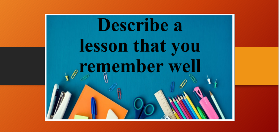 Describe a lesson that you remember well | Bài mẫu Speaking Part 2