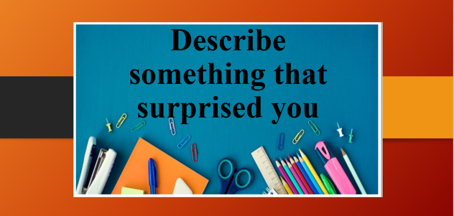Describe something that surprised you | Bài mẫu Speaking Part 2, 3