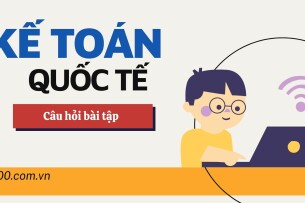 TOP 9 Câu hỏi bài tập Kế toán quốc tế | Tổng hợp nhiều trường đại học, cao đẳng (2025)