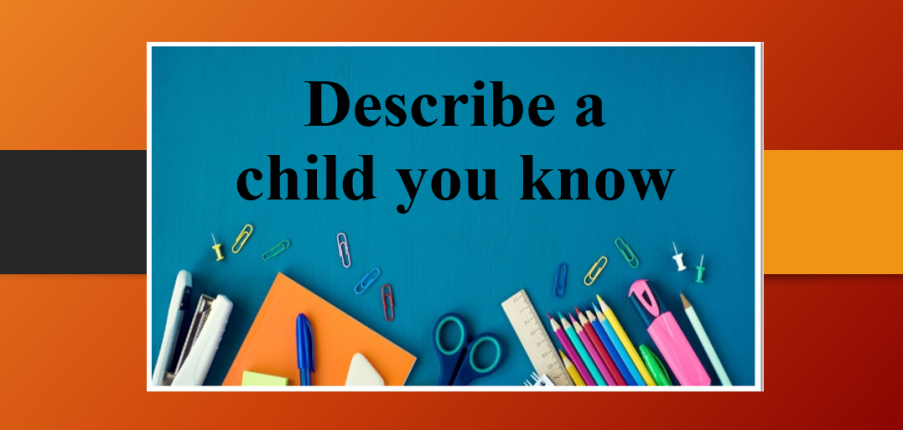 Describe a child you know | Bài mẫu IELTS Speaking Part 2