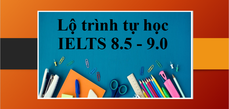 Lộ trình tự học IELTS 8.5 | Cách chinh phục IELTS band 8.5 (2025)