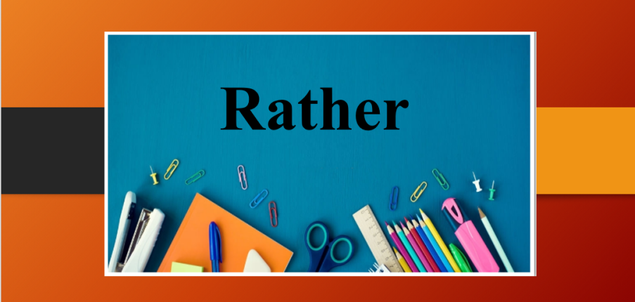 Rather | Định nghĩa, cấu trúc, ngữ pháp, ví dụ đi kèm và bài tập vận dụng