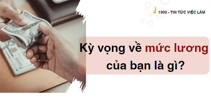 Khéo léo khi trả lời câu hỏi "Kỳ vọng về mức lương của bạn là gì"?