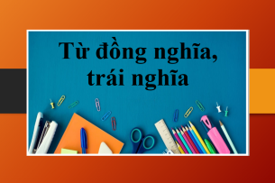 Cách làm dạng bài Từ đồng nghĩa / trái nghĩa trong tiếng Anh (2025)