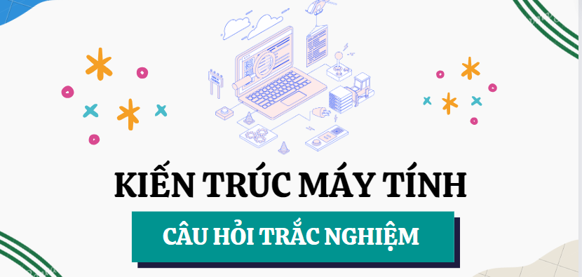 Top 500 câu hỏi trắc nghiệm Kiến trúc máy tính | PTIT, HUST (2025)