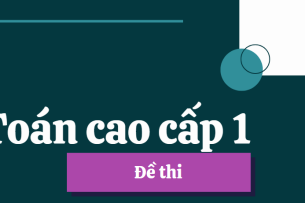 Tổng hợp đề thi TOÁN CAO CẤP 1 (có lời giải) bậc đại học, cao đẳng (2025)