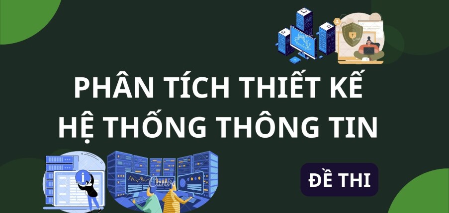 Đề thi Phân tích thiết kế hệ thống thông tin | Tổng hợp nhiều trường Đại học, Cao đẳng