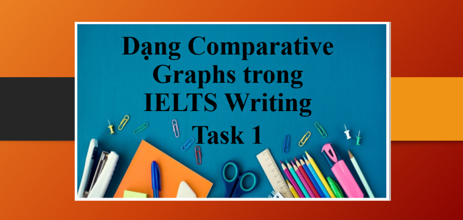 Cách viết dạng Comparative Graphs trong IELTS Writing Task 1 đạt điểm cao