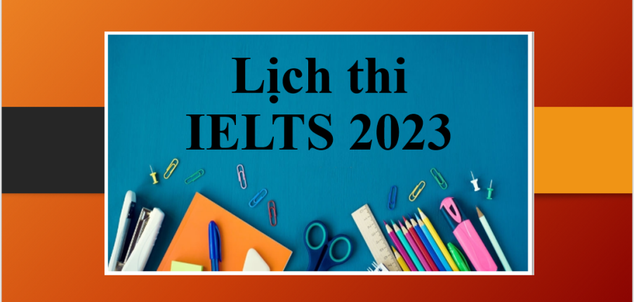 Lịch thi IELTS 2023 | Lịch thi IELTS tại British Council và IDP năm 2023