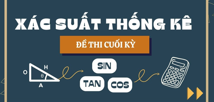 Đề thi cuối kỳ học phần Xác suất thống kê qua các năm (có đáp án) | Đại học Bách Khoa