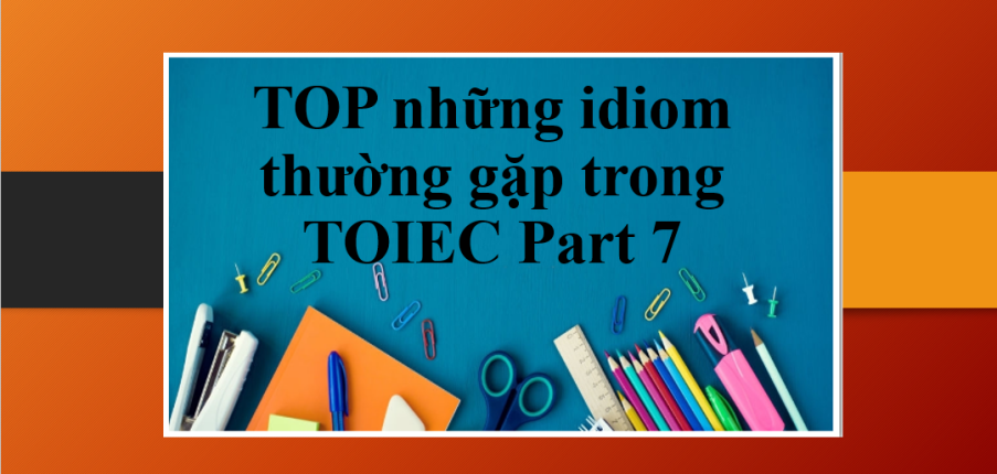 TOP những idiom thường gặp trong TOIEC Part 7