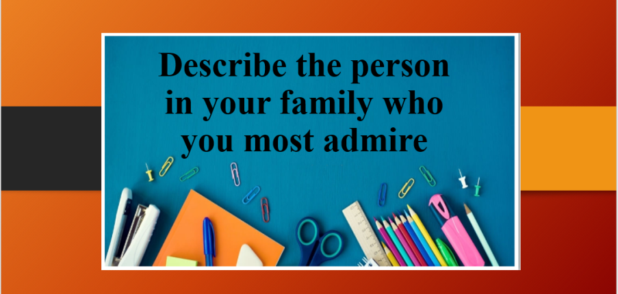 Describe the person in your family who you most admire | Bài mẫu IELTS Speaking Part 2, 3