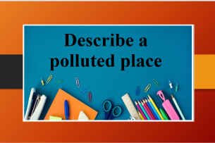 Describe a polluted place | Bài mẫu IELTS Speaking Part 2 + 3 (2025)