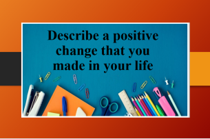 Describe a positive change that you made in your life | Bài mẫu Speaking Part 2, 3 (2025)
