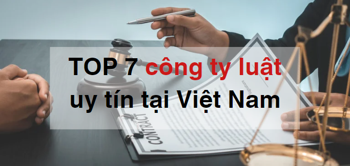 Top 7 công ty luật uy tín hàng đầu Việt Nam