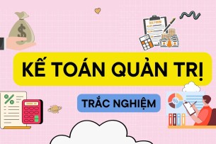 Ngân hàng Câu hỏi trắc nghiệm KẾ TOÁN QUẢN TRỊ (có đáp án) | Đại học Kinh tế Quốc dân (2025)