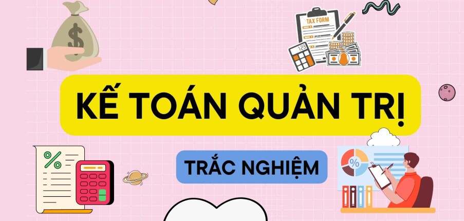 Ngân hàng Câu hỏi trắc nghiệm KẾ TOÁN QUẢN TRỊ (có đáp án) | Đại học Kinh tế Quốc dân