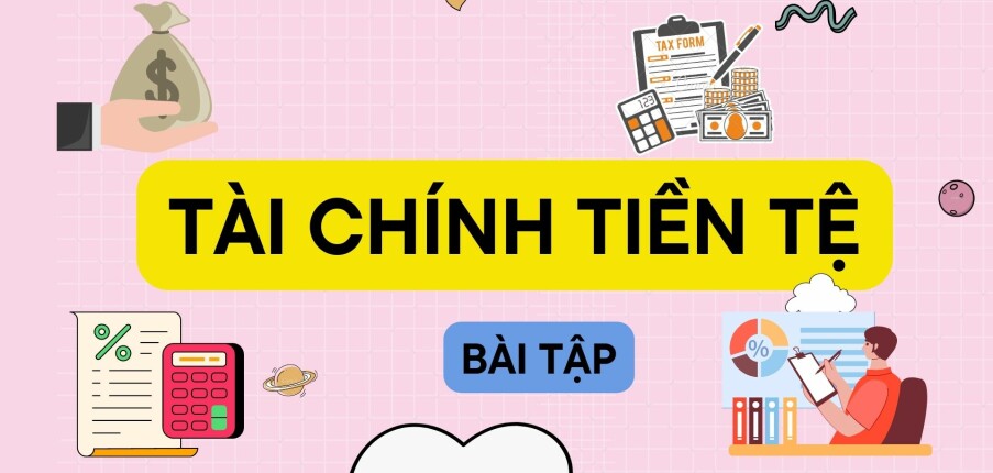 Ngân hàng bài tập TÀI CHÍNH TIỀN TỆ (có đáp án)| Đại học Kinh tế TP Hồ Chí Minh (2025)