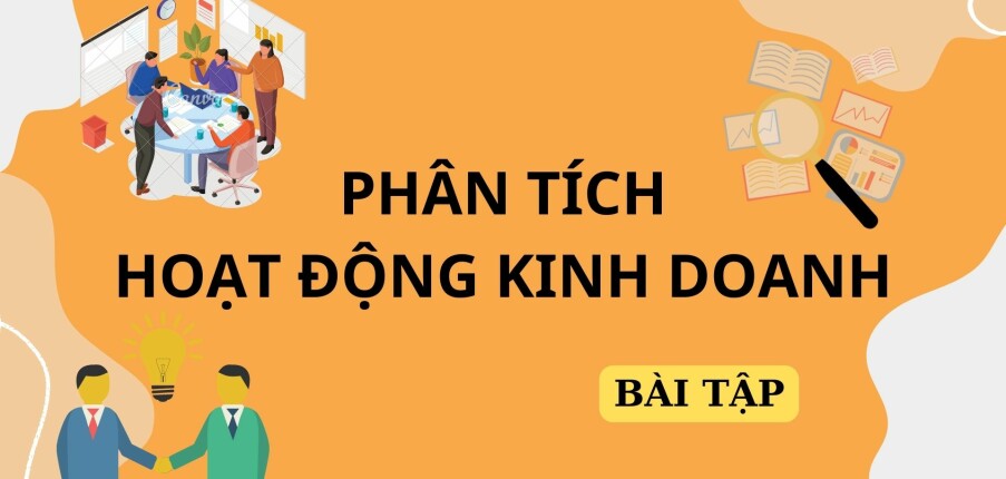 Bài tập PHÂN TÍCH HOẠT ĐỘNG KINH DOANH | Đại học Kinh Tế Thành Phố Hồ Chí Minh
