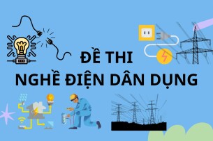 Tổng hợp đề thi Thực hành nghề điện dân dụng (có đáp án) (2025)
