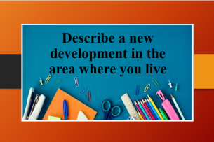 Describe a new development in the area where you live | Bài mẫu Speaking Part 2, 3 (2025)