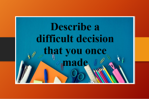 Describe a difficult decision that you once made | Bài mẫu Speaking Part 2, 3 (2025)