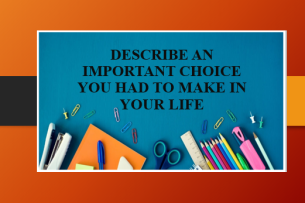 Describe an important choice you had to make in your life | Bài mẫu IELTS Speaking Part 2, 3 (2025)