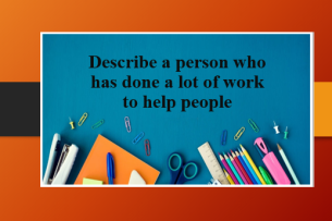 Describe a person who has done a lot of work to help people | Bài mẫu IELTS Speaking Part 2, 3 (2025)